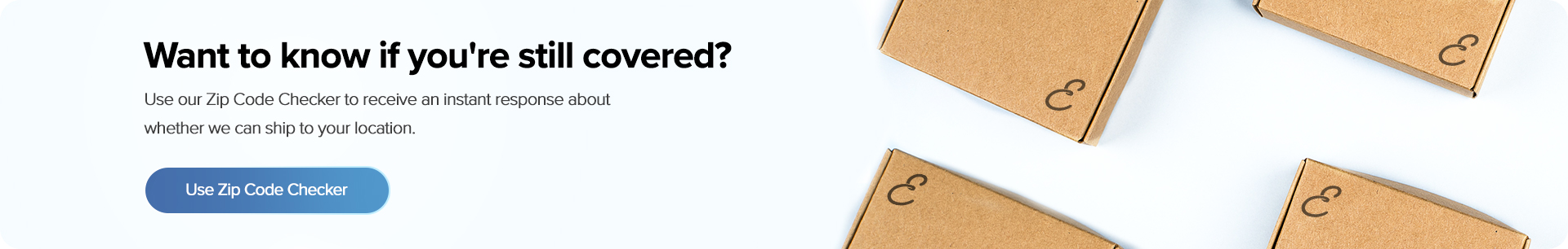Use our zip code checker here to see if we can deliver to you